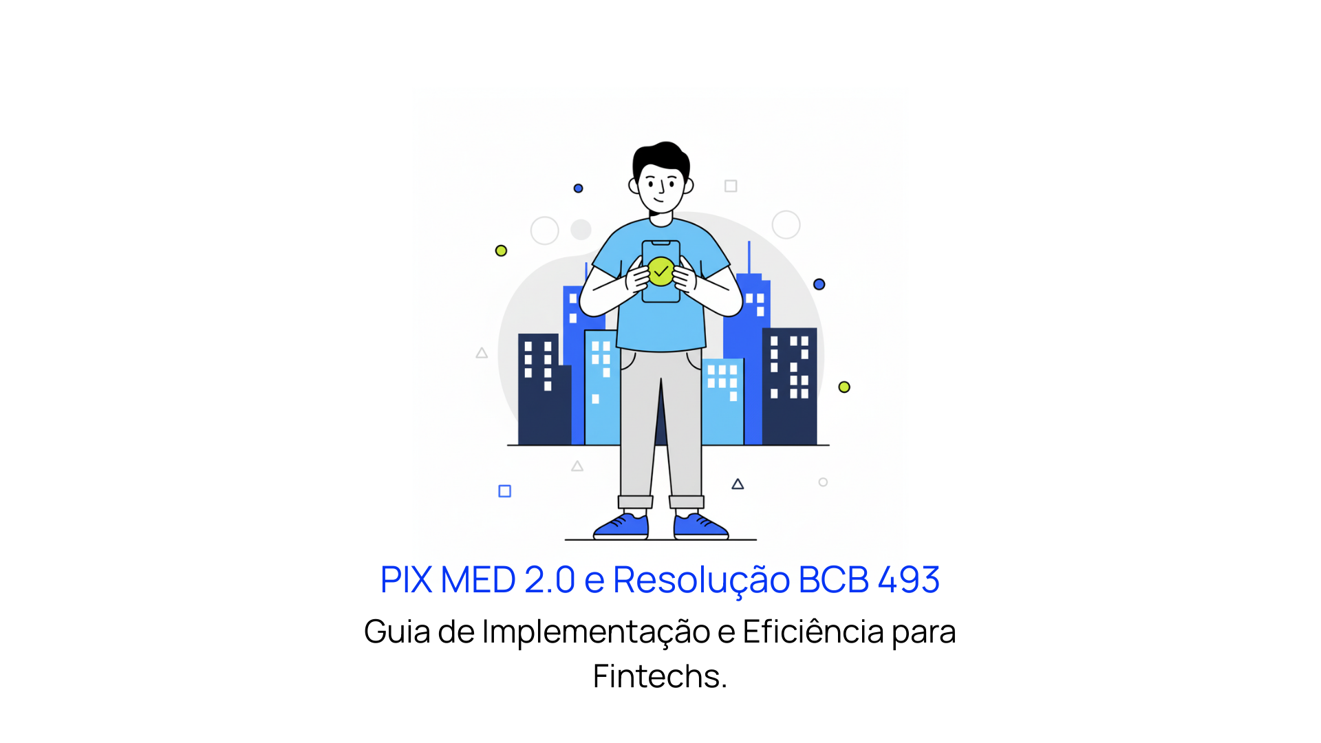 PIX MED 2.0 e Resolução BCB 493: Guia de Implementação e Eficiência para Fintechs